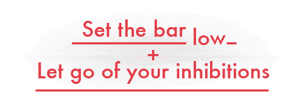 Illustration of text that reads set the bar low and let go of your inhibitions.